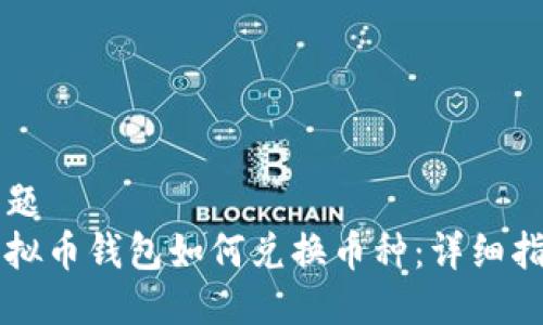标题  
虚拟币钱包如何兑换币种：详细指南