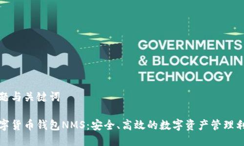 标题与关键词

数字货币钱包NMS：安全、高效的数字资产管理利器