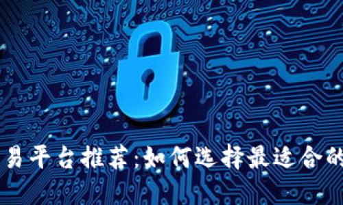 虚拟币交易平台推荐：如何选择最适合的交易平台