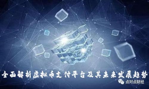 全面解析虚拟币支付平台及其未来发展趋势