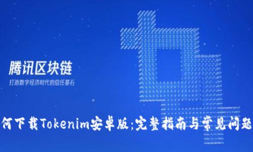 : 如何下载Tokenim安卓版：完整指南与常见问题解答