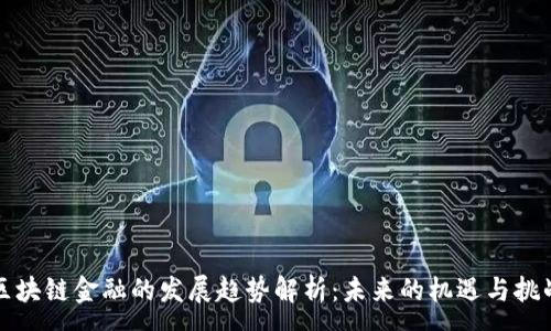:
区块链金融的发展趋势解析：未来的机遇与挑战