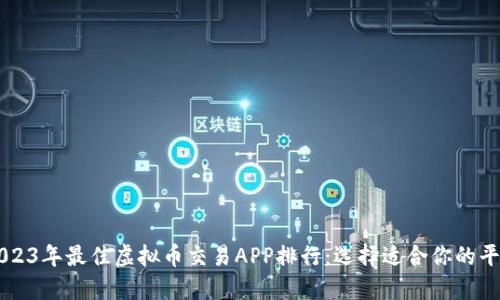 2023年最佳虚拟币交易APP排行：选择适合你的平台