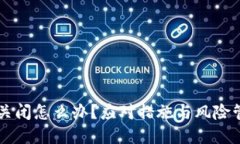 虚拟币平台关闭怎么办？