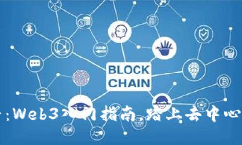新手必看：Web3入门指南，踏上去中心化的旅程