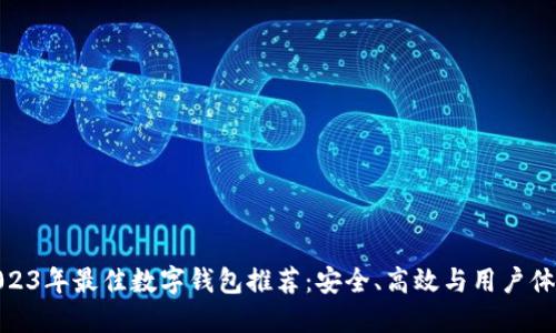 2023年最佳数字钱包推荐：安全、高效与用户体验