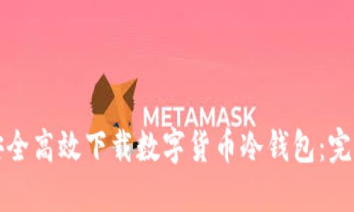 如何安全高效下载数字货币冷钱包：完整指南