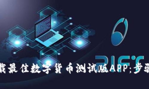 如何下载最佳数字货币测试版APP：步骤与推荐