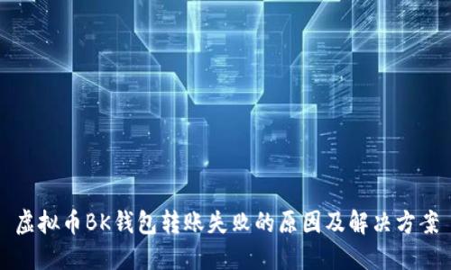虚拟币BK钱包转账失败的原因及解决方案