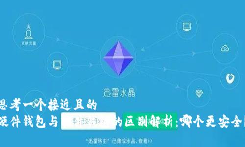 思考一个接近且的  
硬件钱包与软件钱包的区别解析：哪个更安全？