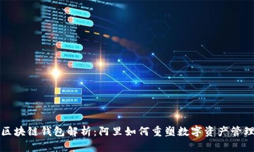 区块链钱包解析：阿里如何重塑数字资产管理