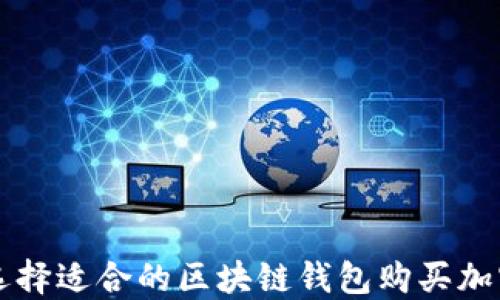 
如何选择适合的区块链钱包购买加密货币