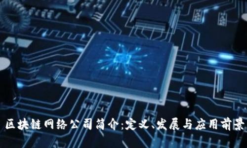 区块链网络公司简介：定义、发展与应用前景
