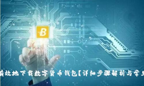 如何安全有效地下载数字货币钱包？详细步骤解析与常见问题解答