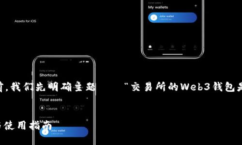 在制定一个接近且的、关键词和大纲之前，我们先明确主题——“交易所的Web3钱包是什么钱包”。接下来，我将构建相关内容。


了解交易所的Web3钱包：安全性、功能与使用指南
