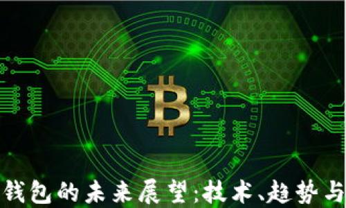 
加密钱包的未来展望：技术、趋势与挑战