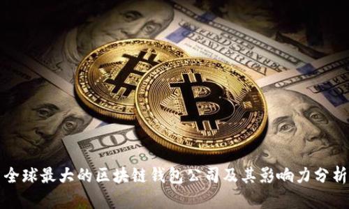 全球最大的区块链钱包公司及其影响力分析