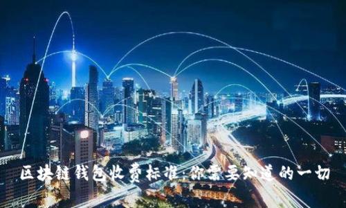 区块链钱包收费标准：你需要知道的一切