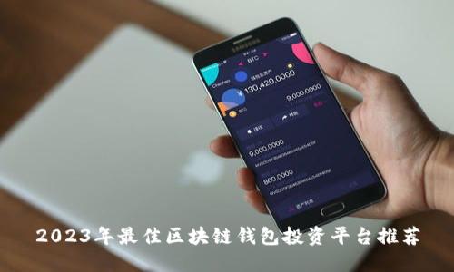 2023年最佳区块链钱包投资平台推荐