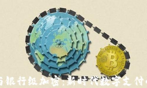 
电子钱包与银行级加密：新时代数字支付的安全保障
