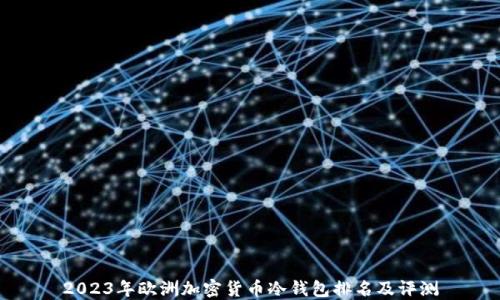 
2023年欧洲加密货币冷钱包排名及评测