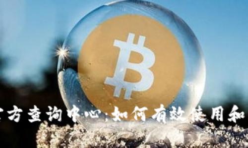 区块链平台官方查询中心：如何有效使用和获取所需信息