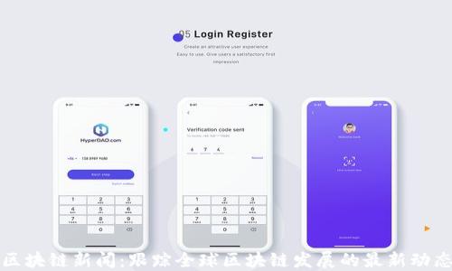 
区块链新闻：跟踪全球区块链发展的最新动态