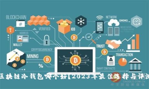 区块链冷钱包哪个好？2023年最佳选择与评测