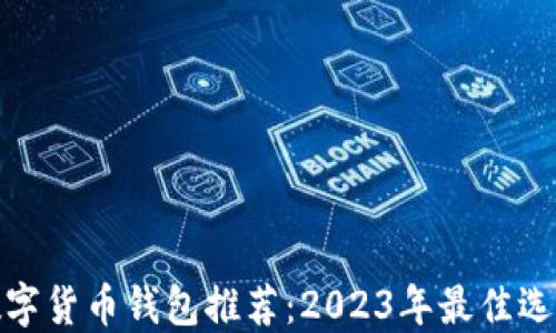 
数字货币钱包推荐：2023年最佳选择