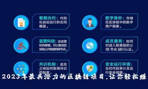: 2023年最具潜力的区块链项目，让你轻松赚钱