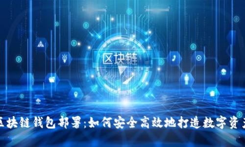 全面解析区块链钱包部署：如何安全高效地打造数字资产管理工具