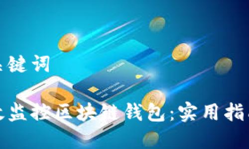 思考与关键词

如何有效监控区块链钱包：实用指南与技巧