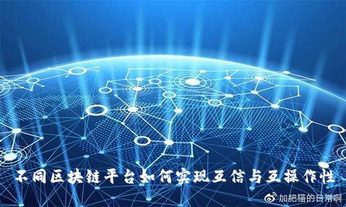 不同区块链平台如何实现互信与互操作性