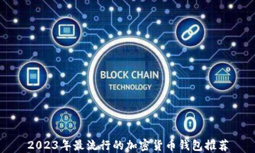 
2023年最流行的加密货币钱包推荐