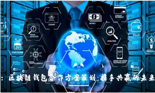 : 区块链钱包合作方案策划：携手共赢的未来