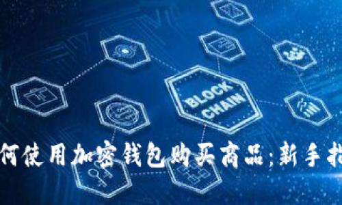 如何使用加密钱包购买商品：新手指南