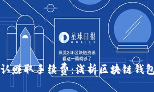 区块链钱包如何确认赚取手续费：浅析区块链钱包手续费机制与策略