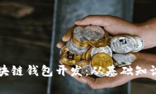 全面解析区块链钱包开发：从基础知识到最佳实践
