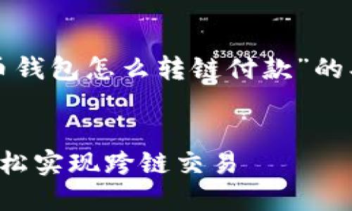 当然可以。以下是基于“加密货币钱包怎么转链付款”的、相关关键词以及详细内容大纲。


加密货币钱包转链付款指南：轻松实现跨链交易