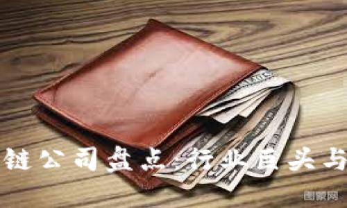 知名区块链公司盘点：行业巨头与新兴力量