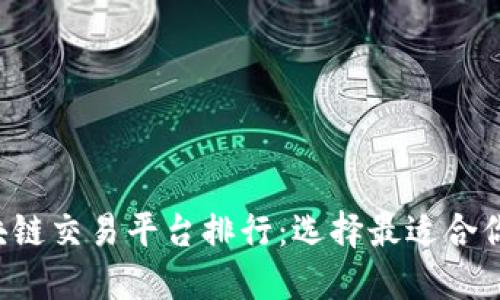 2023年区块链交易平台排行：选择最适合你的投资平台