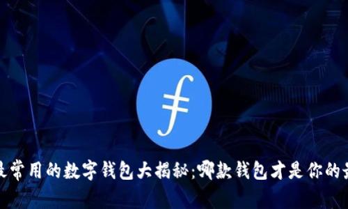 2023年最常用的数字钱包大揭秘：哪款钱包才是你的最佳选择？