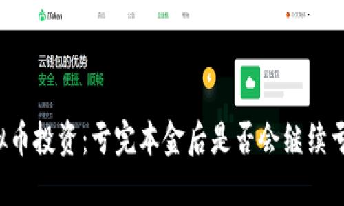 虚拟币投资：亏完本金后是否会继续亏损？