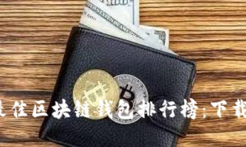 2023年度最佳区块链钱包排行榜：下载与使用指南