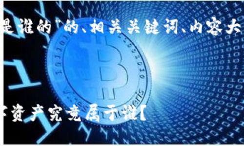 以下是针对“区块链钱包是谁的”的、相关关键词、内容大纲，以及问题的详细介绍。

### 

区块链钱包——你的数字资产究竟属于谁？