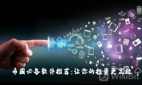 币圈必备软件推荐：让你的投资更高效