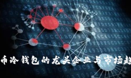 数字货币冷钱包的龙头企业与市场趋势分析