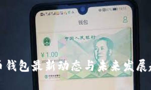 数字货币钱包最新动态与未来发展趋势分析
