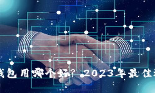 虚拟币钱包用哪个好? 2023年最佳选择指南