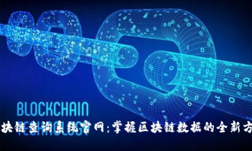 区块链查询系统官网：掌握区块链数据的全新方式